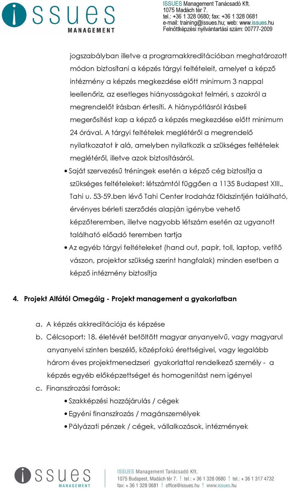 A tárgyi feltételek meglétéről a megrendelő nyilatkozatot ír alá, amelyben nyilatkozik a szükséges feltételek meglétéről, illetve azok biztosításáról.