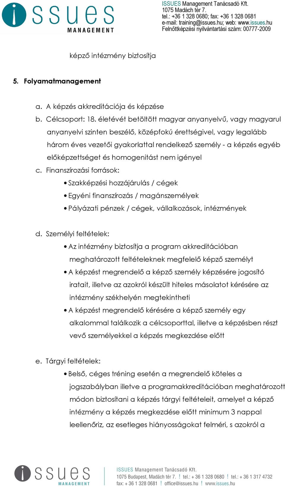 előképzettséget és homogenitást nem igényel c. Finanszírozási források: Szakképzési hozzájárulás / cégek Egyéni finanszírozás / magánszemélyek Pályázati pénzek / cégek, vállalkozások, intézmények d.