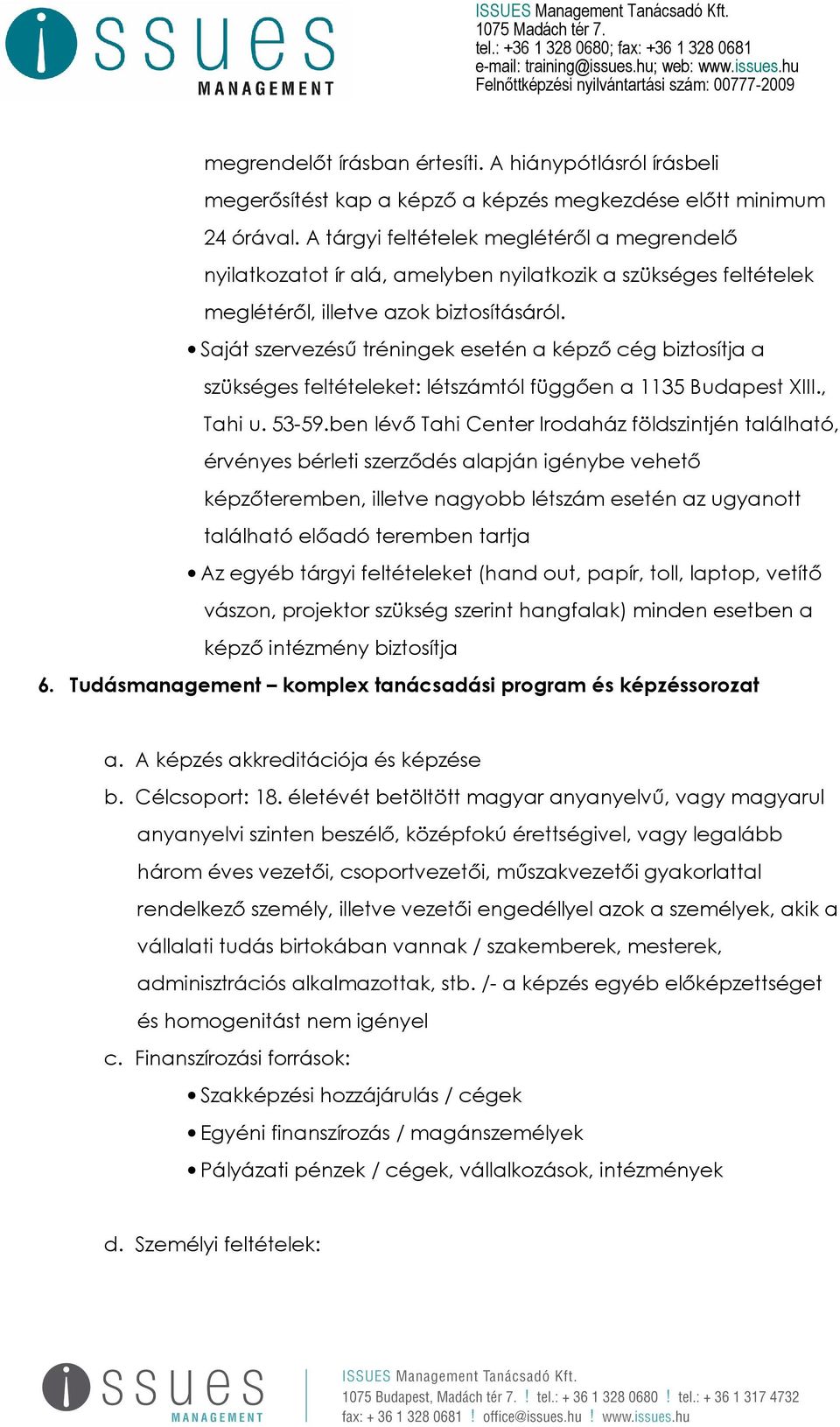 Saját szervezésű tréningek esetén a képző cég biztosítja a szükséges feltételeket: létszámtól függően a 1135 Budapest XIII., Tahi u. 53-59.