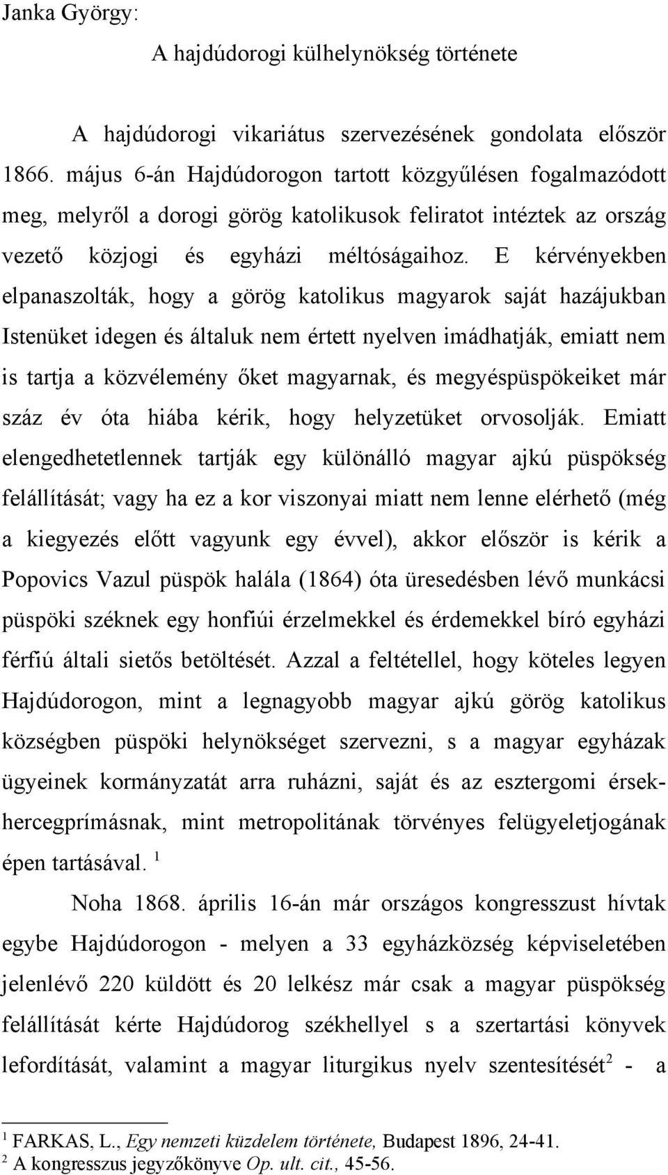 E kérvényekben elpanaszolták, hogy a görög katolikus magyarok saját hazájukban Istenüket idegen és általuk nem értett nyelven imádhatják, emiatt nem is tartja a közvélemény őket magyarnak, és