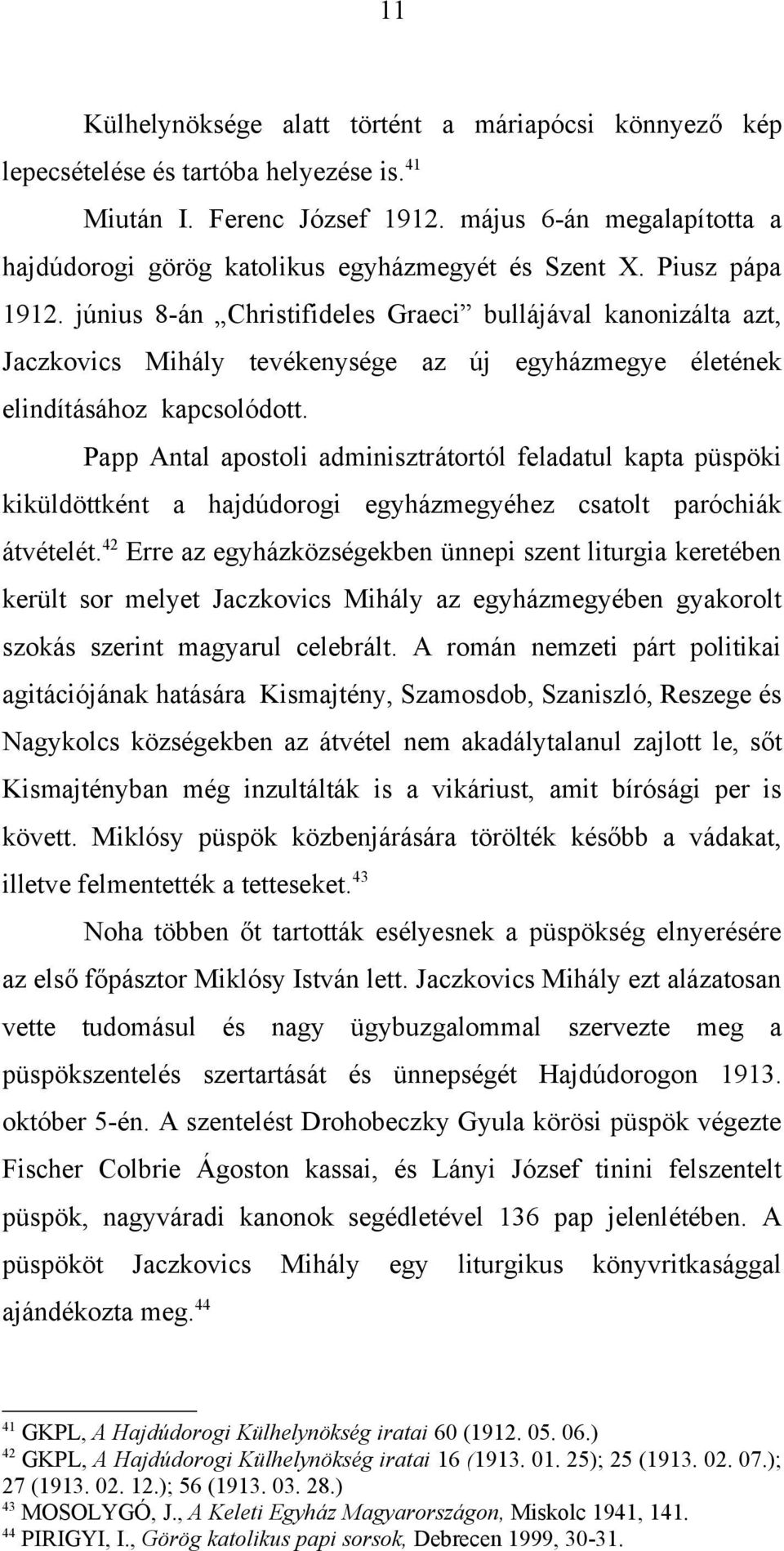 június 8-án Christifideles Graeci bullájával kanonizálta azt, Jaczkovics Mihály tevékenysége az új egyházmegye életének elindításához kapcsolódott.