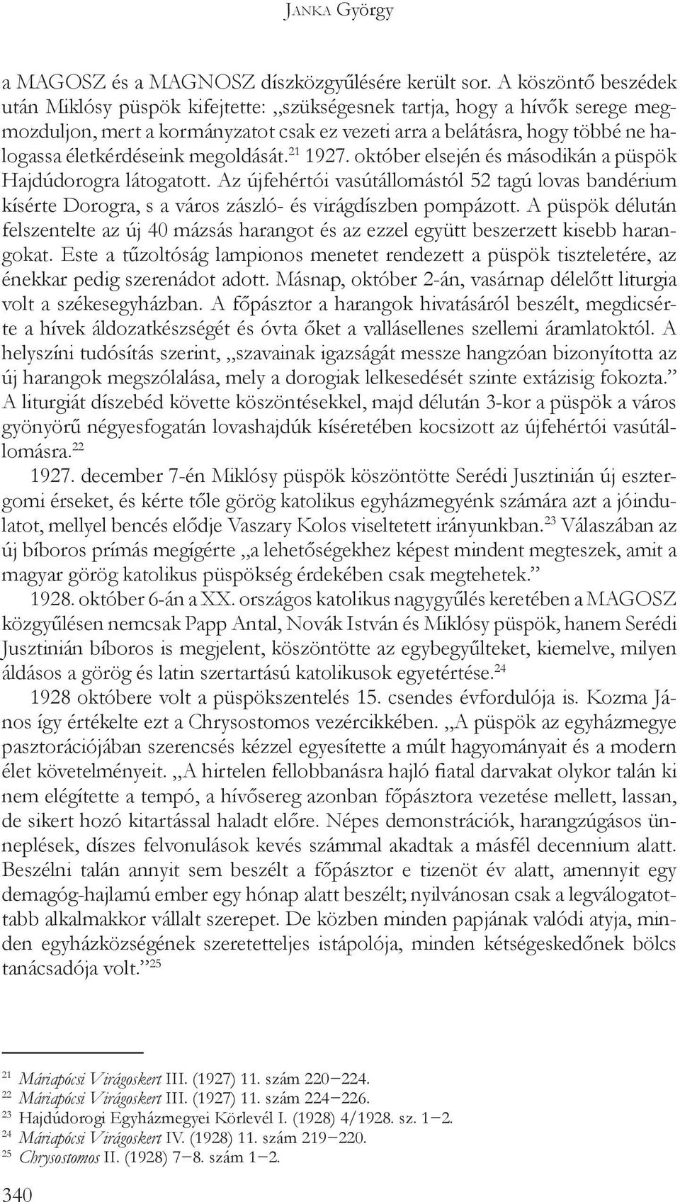 megoldását. 21 1927. október elsején és másodikán a püspök Hajdúdorogra látogatott. Az újfehértói vasútállomástól 52 tagú lovas bandérium kísérte Dorogra, s a város zászló- és virágdíszben pompázott.