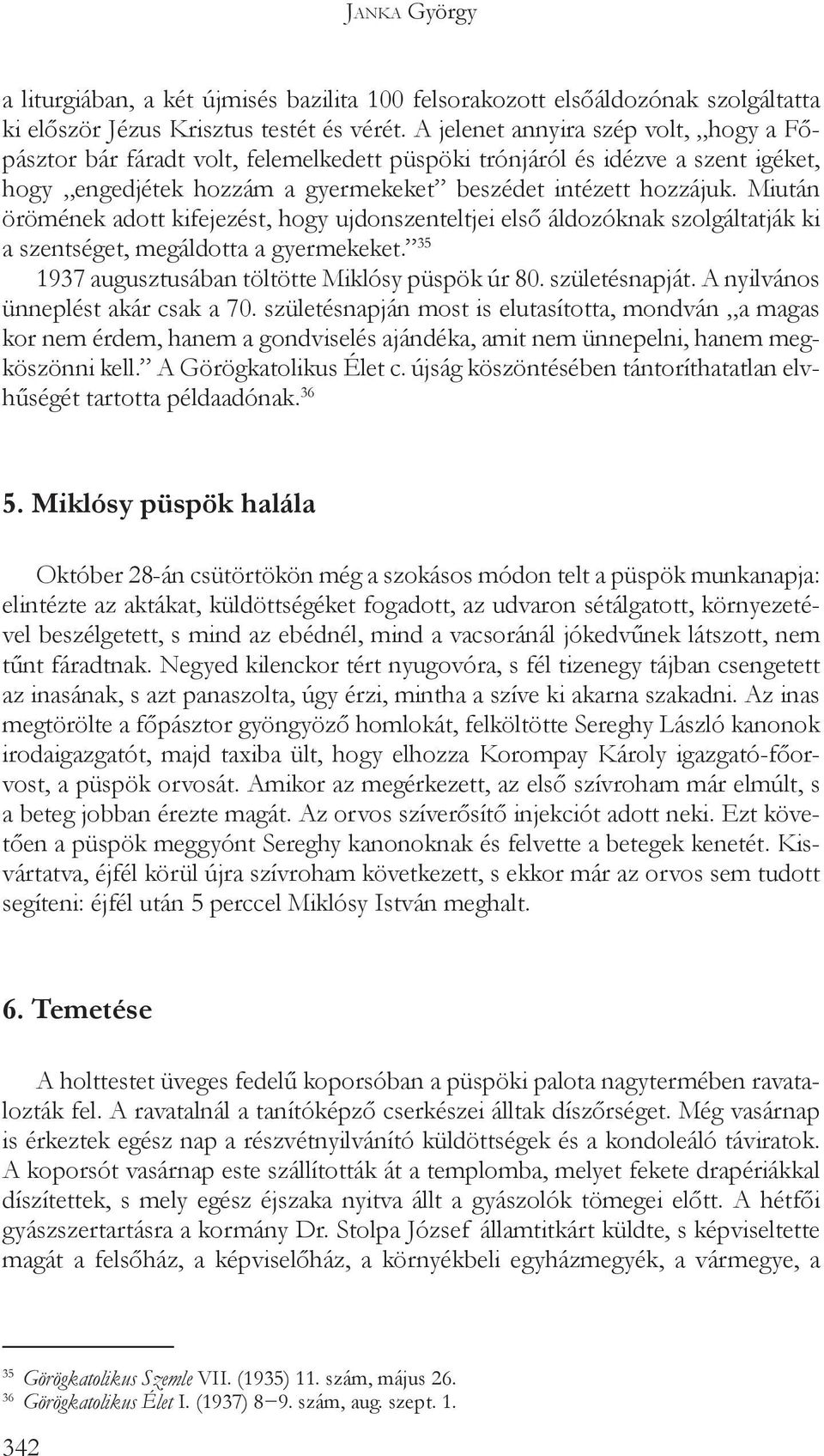 Miután örömének adott kifejezést, hogy ujdonszenteltjei első áldozóknak szolgáltatják ki a szentséget, megáldotta a gyermekeket. 35 1937 augusztusában töltötte Miklósy püspök úr 80. születésnapját.