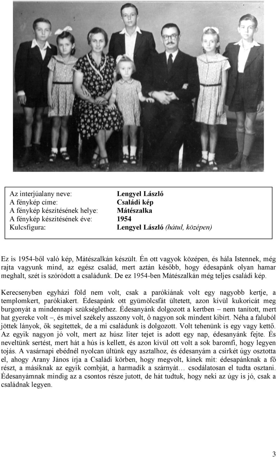 De ez 1954-ben Mátészalkán még teljes családi kép. Kerecsenyben egyházi föld nem volt, csak a parókiának volt egy nagyobb kertje, a templomkert, parókiakert.