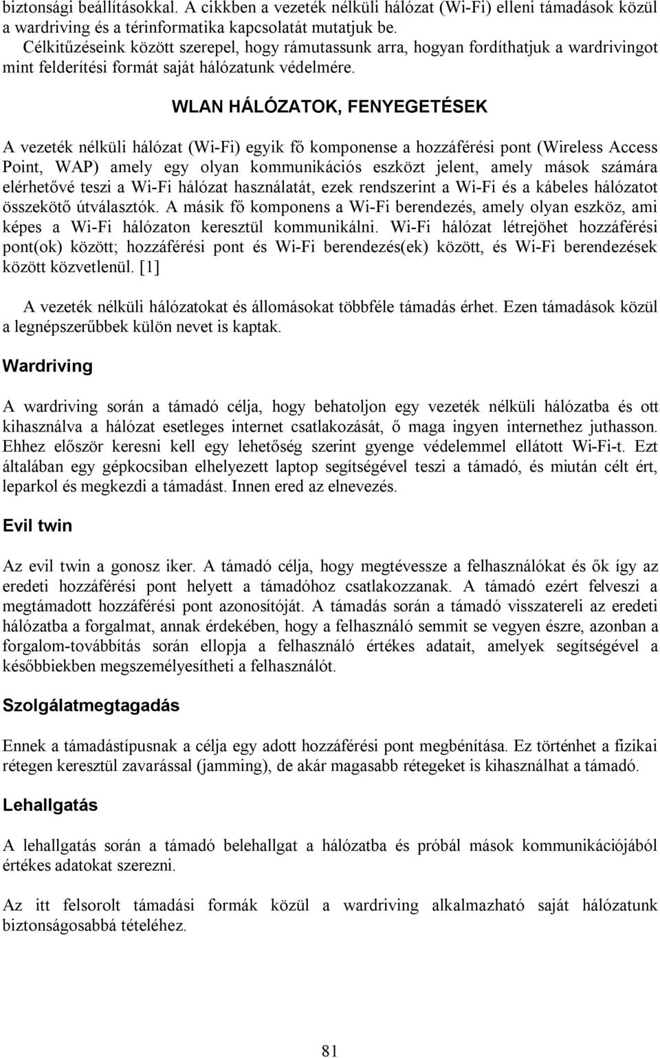 WLAN HÁLÓZATOK, FENYEGETÉSEK A vezeték nélküli hálózat (Wi-Fi) egyik fő komponense a hozzáférési pont (Wireless Access Point, WAP) amely egy olyan kommunikációs eszközt jelent, amely mások számára