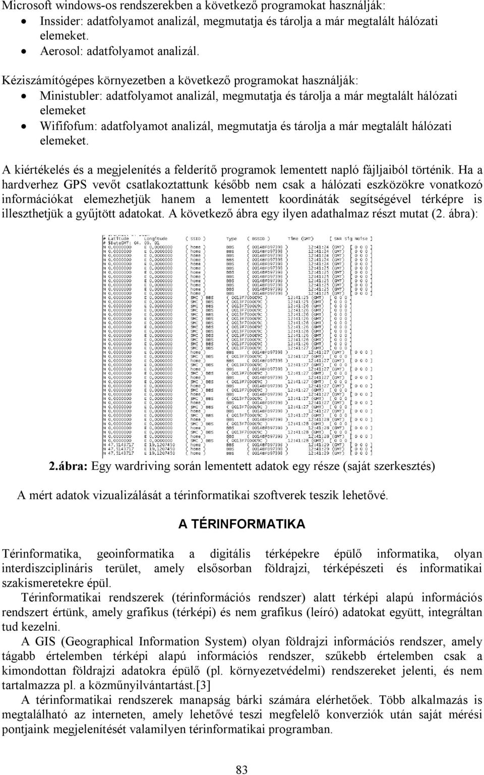 megmutatja és tárolja a már megtalált hálózati elemeket. A kiértékelés és a megjelenítés a felderítő programok lementett napló fájljaiból történik.