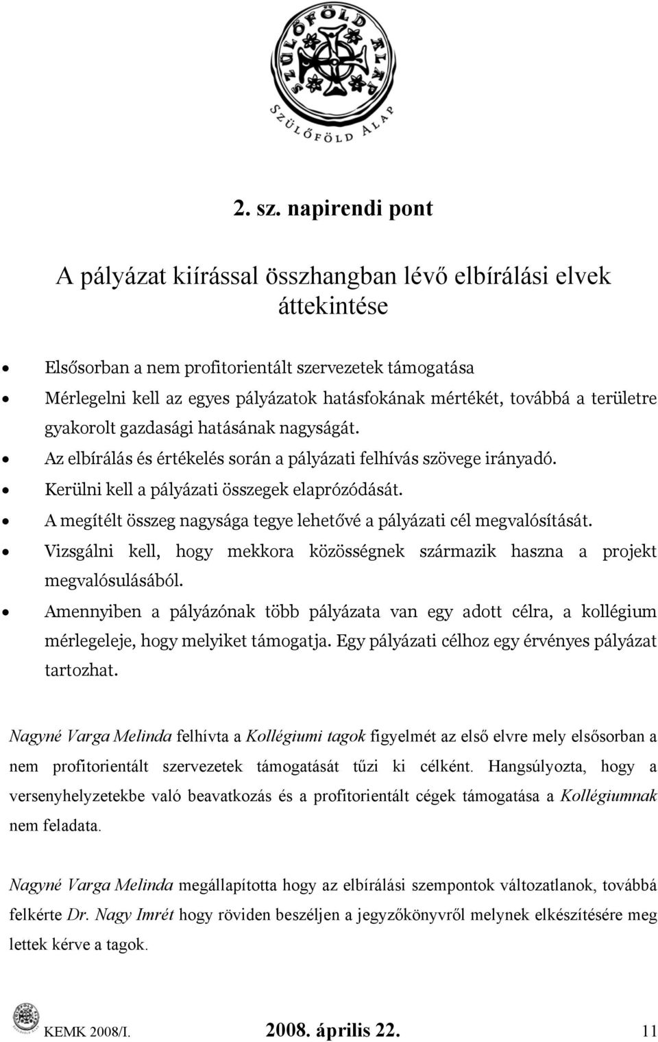 továbbá a területre gyakorolt gazdasági hatásának nagyságát. Az elbírálás és értékelés során a pályázati felhívás szövege irányadó. Kerülni kell a pályázati összegek elaprózódását.