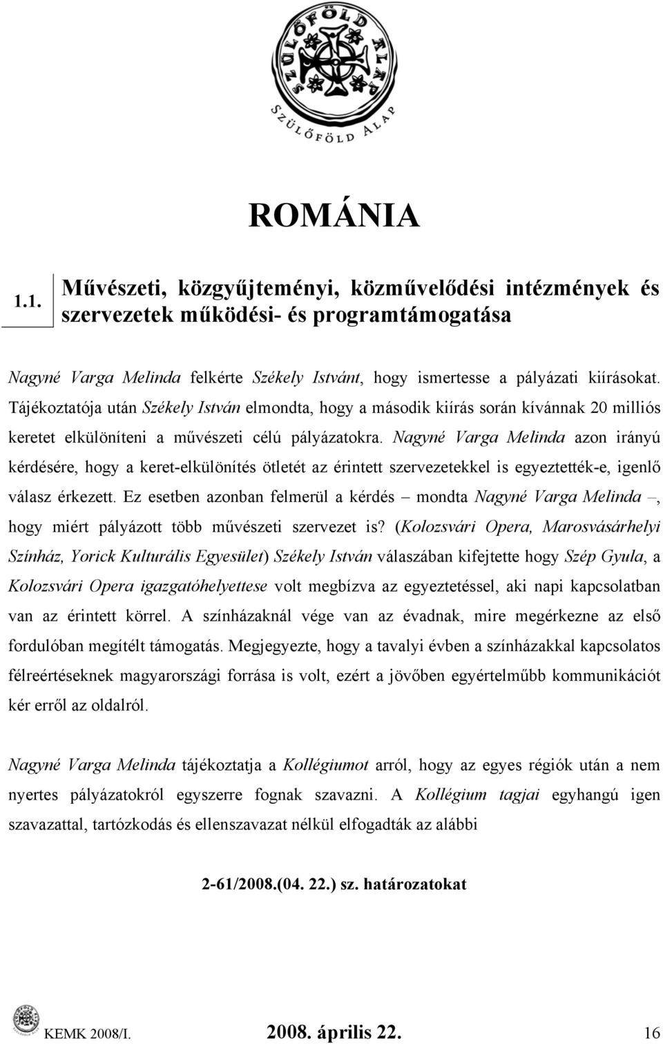 Nagyné Varga Melinda azon irányú kérdésére, hogy a keret-elkülönítés ötletét az érintett szervezetekkel is egyeztették-e, igenlő válasz érkezett.