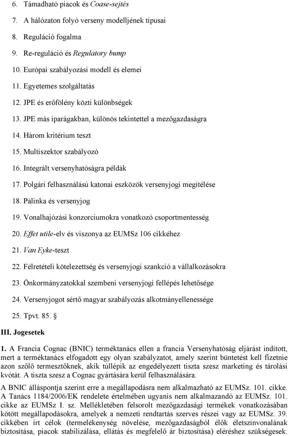 Integrált versenyhatóságra példák 17. Polgári felhasználású katonai eszközök versenyjogi megítélése 18. Pálinka és versenyjog 19. Vonalhajózási konzorciumokra vonatkozó csoportmentesség 20.