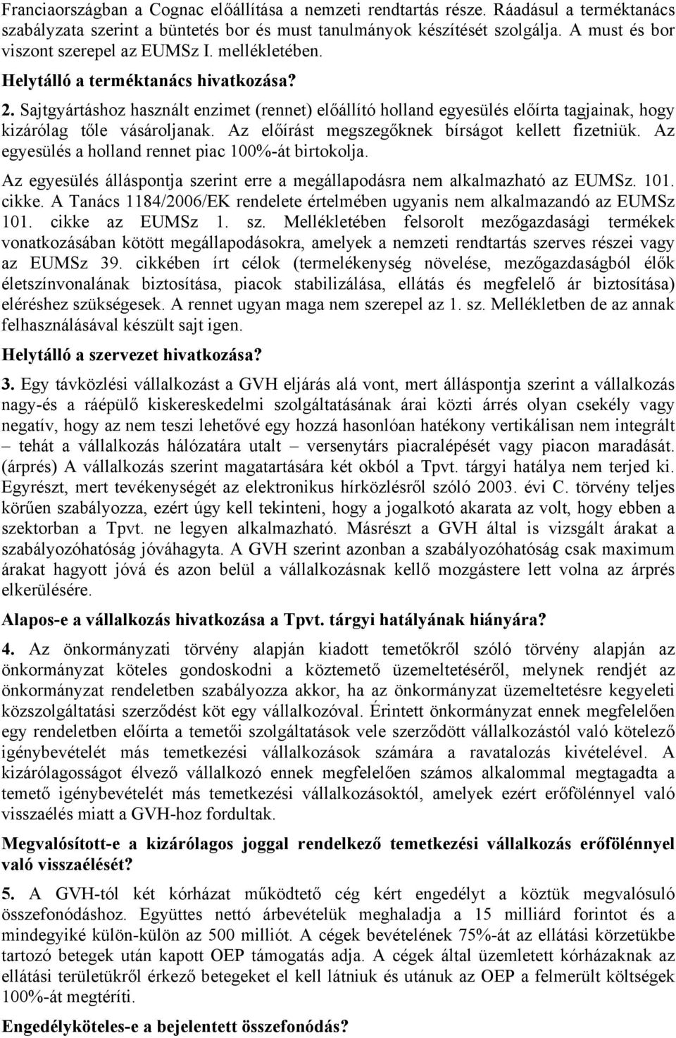 Sajtgyártáshoz használt enzimet (rennet) előállító holland egyesülés előírta tagjainak, hogy kizárólag tőle vásároljanak. Az előírást megszegőknek bírságot kellett fizetniük.