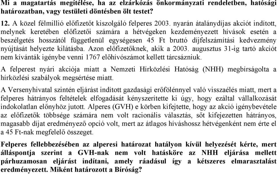 kedvezmény nyújtását helyezte kilátásba. Azon előfizetőknek, akik a 2003. augusztus 31-ig tartó akciót nem kívánták igénybe venni 1767 előhívószámot kellett tárcsázniuk.