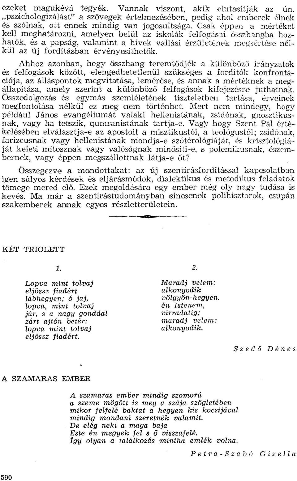 Ahhoz azonham, hogy összhang teremtődjék a különböző irányzatok és felfogások közőtt, elengedhetetlenül szükséges a fordítók konfrontációja, az álláspontok megvitatása, lemérése, és annak a mértéknek