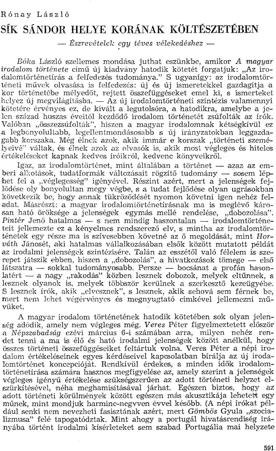 " S ugyanígy: az irodalomtörténeti művck olvasása is felfedezés: új és új ismeretekkel gazdagítja a kor történetébe rnélyedőt, rejtett összefüggéseket emel ki, s ismerteket helyez új megvilágításba.