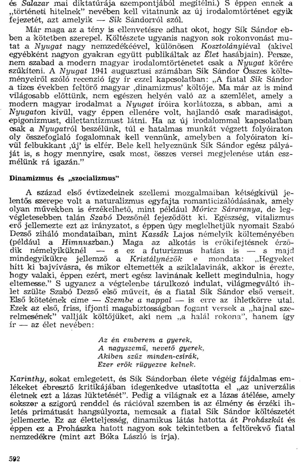 ebben a kötetben szerepel. Költészete ugyanis nagyon sok rokonvonást rnutat a Nyugat nagy nemzedékéével. különösen Kosztolányiéval (akivel egyébként nagyon gyakran együtt publikáltak az.