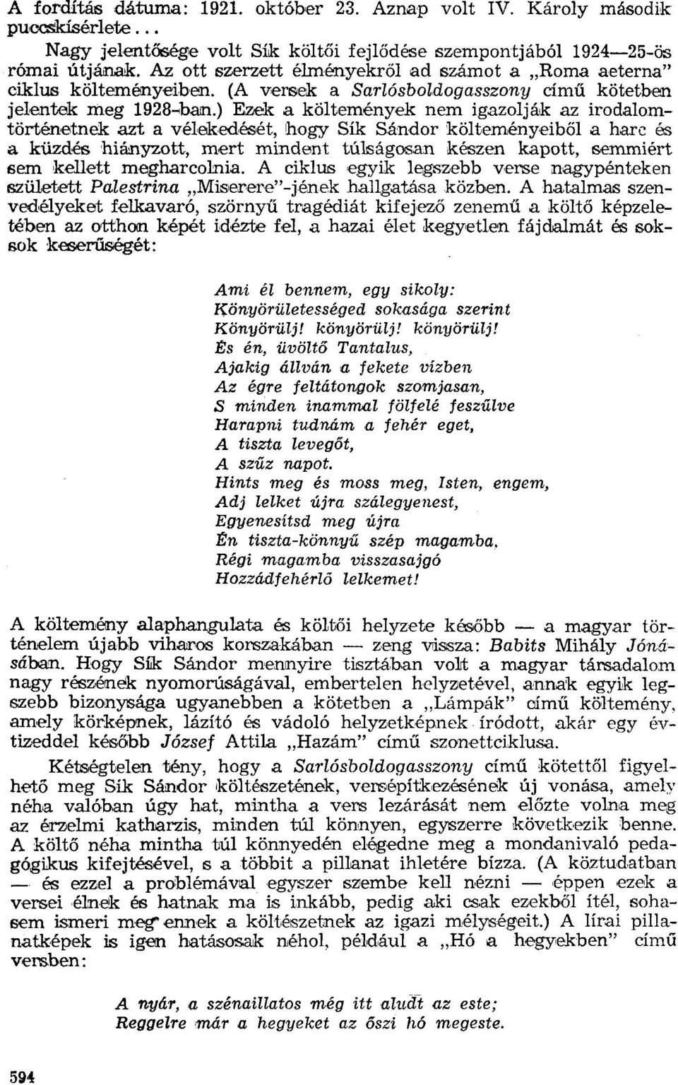 ) Ezek a költemények nem igazolják az irodalomtörténetnek azt a vélekedését, hogy Sík Sándor költeményeiből a harc és a küzdés hiányzott, mert mindent túlságosan készen kapott, semmiért sem kellett