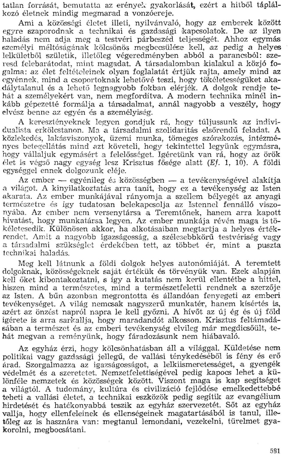 Ahhoz egymás szcmólyi máltóságának kölcsönös megbecsülése kell, az pedig a helyes lelkületből születik, illetőleg végeredményben abból a paranesból: szeresd felebarátodat, mint magadat.