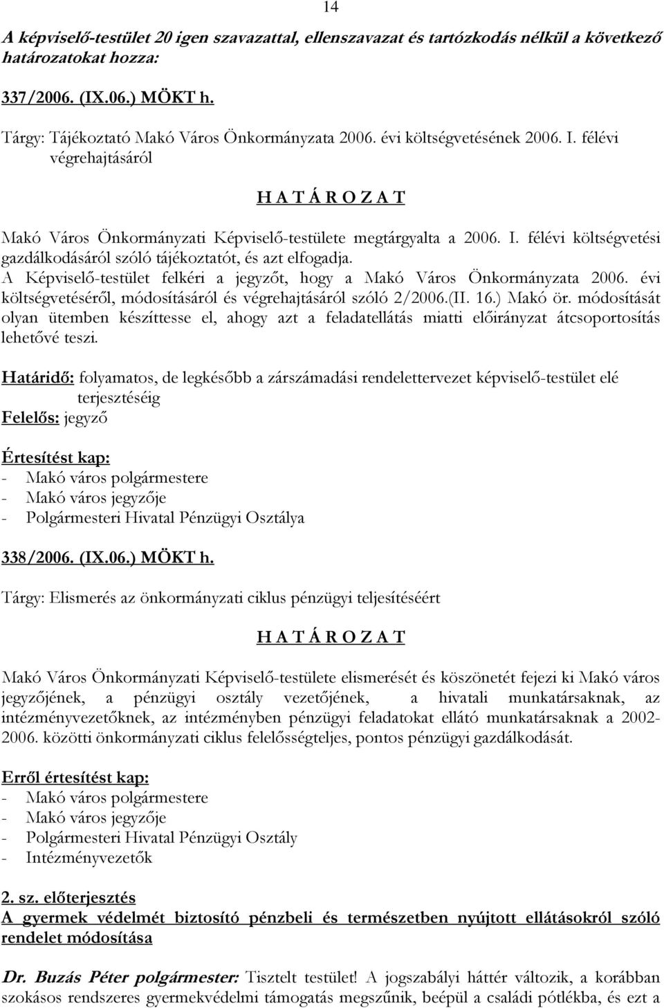 A Képviselő-testület felkéri a jegyzőt, hogy a Makó Város Önkormányzata 2006. évi költségvetéséről, módosításáról és végrehajtásáról szóló 2/2006.(II. 16.) Makó ör.