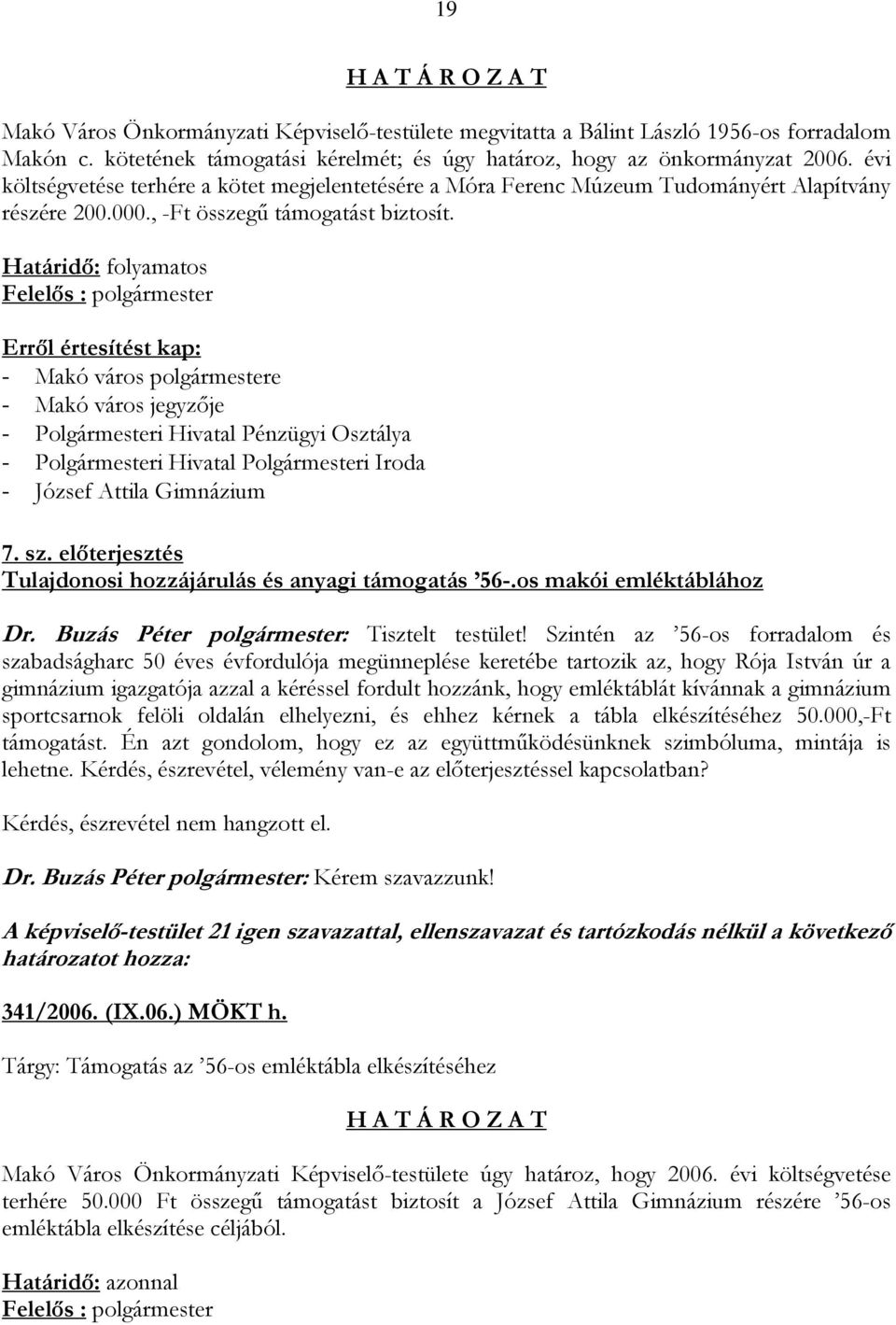 Határidő: folyamatos Felelős : polgármester Erről értesítést kap: - Makó város polgármestere - Makó város jegyzője - Polgármesteri Hivatal Pénzügyi Osztálya - Polgármesteri Hivatal Polgármesteri