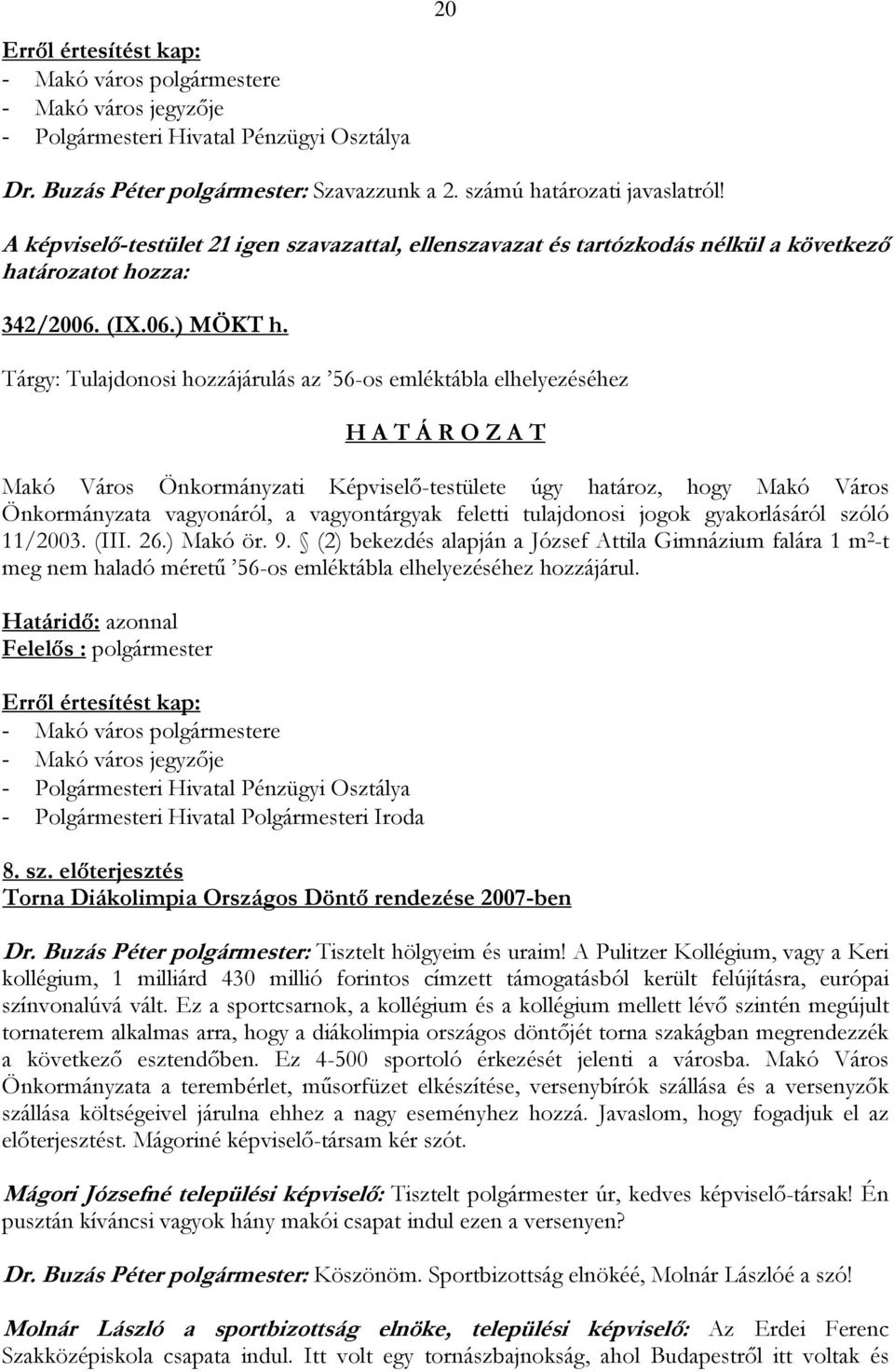 Tárgy: Tulajdonosi hozzájárulás az 56-os emléktábla elhelyezéséhez Makó Város Önkormányzati Képviselő-testülete úgy határoz, hogy Makó Város Önkormányzata vagyonáról, a vagyontárgyak feletti