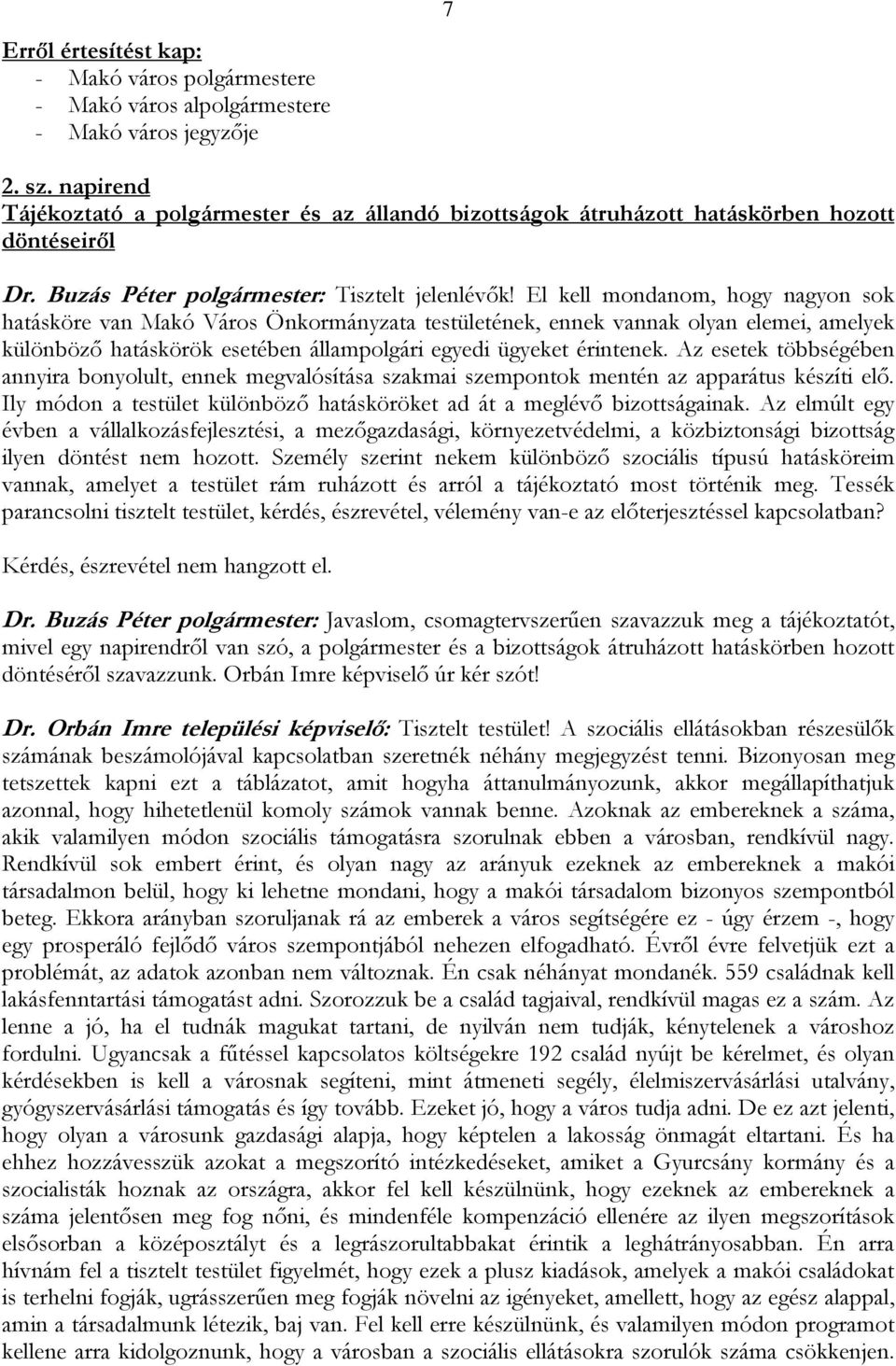 El kell mondanom, hogy nagyon sok hatásköre van Makó Város Önkormányzata testületének, ennek vannak olyan elemei, amelyek különböző hatáskörök esetében állampolgári egyedi ügyeket érintenek.