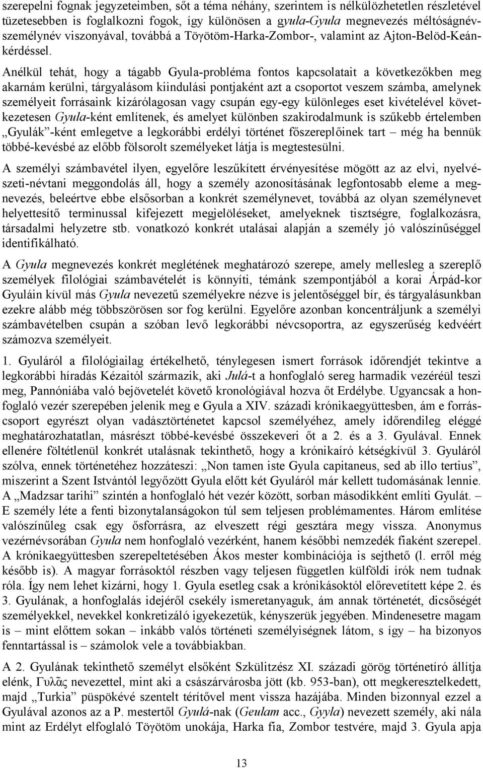 Anélkül tehát, hogy a tágabb Gyula-probléma fontos kapcsolatait a következőkben meg akarnám kerülni, tárgyalásom kiindulási pontjaként azt a csoportot veszem számba, amelynek személyeit forrásaink