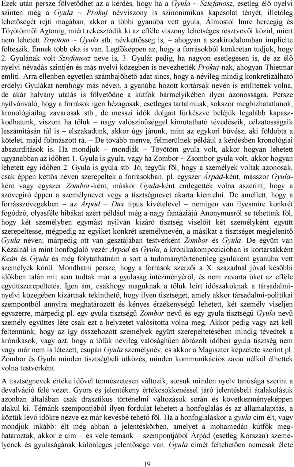 névkettősség is, ahogyan a szakirodalomban implicite fölteszik. Ennek több oka is van. Legfőképpen az, hogy a forrásokból konkrétan tudjuk, hogy 2. Gyulának volt Sztefanosz neve is, 3.