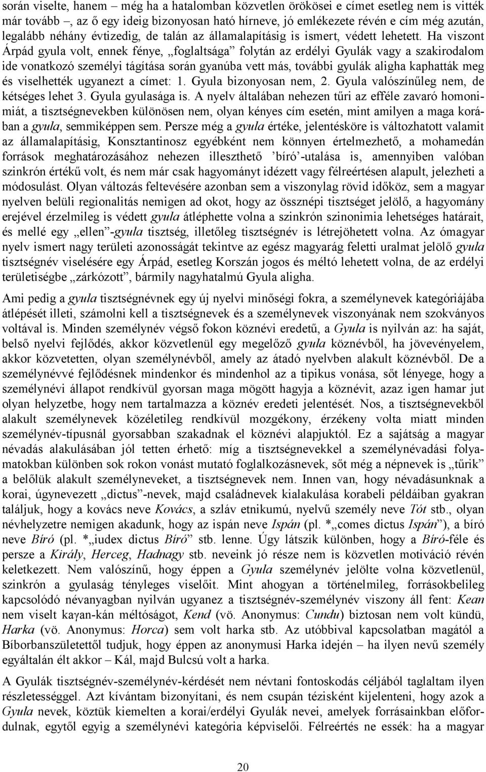 Ha viszont Árpád gyula volt, ennek fénye, foglaltsága folytán az erdélyi Gyulák vagy a szakirodalom ide vonatkozó személyi tágítása során gyanúba vett más, további gyulák aligha kaphatták meg és