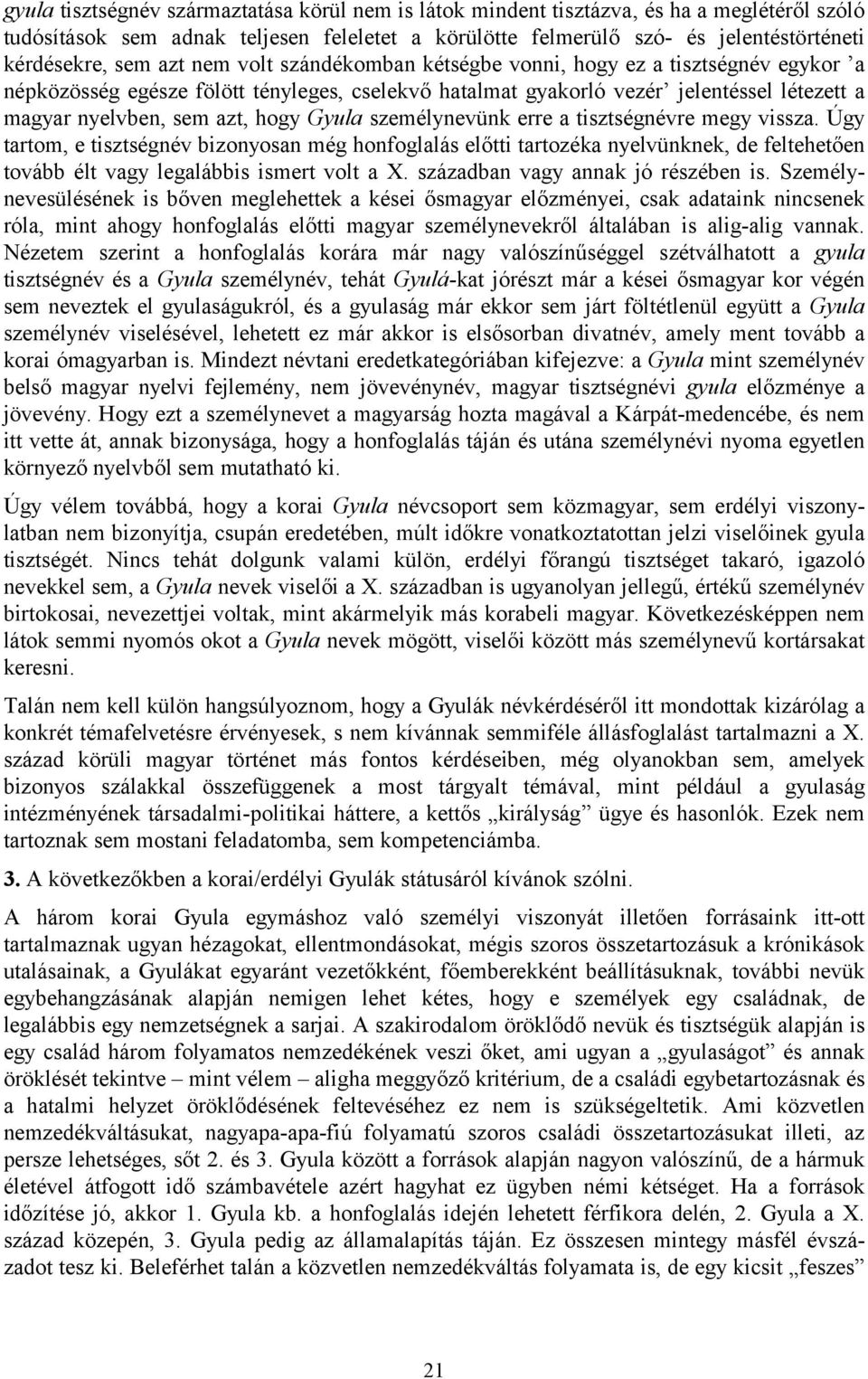 Gyula személynevünk erre a tisztségnévre megy vissza. Úgy tartom, e tisztségnév bizonyosan még honfoglalás előtti tartozéka nyelvünknek, de feltehetően tovább élt vagy legalábbis ismert volt a X.