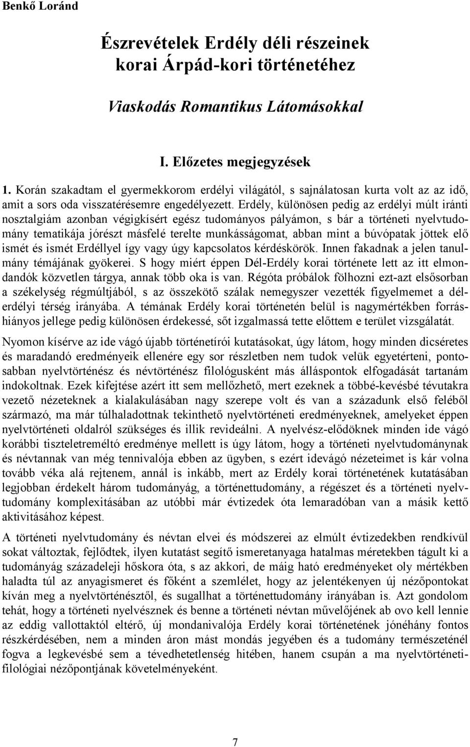 Erdély, különösen pedig az erdélyi múlt iránti nosztalgiám azonban végigkísért egész tudományos pályámon, s bár a történeti nyelvtudomány tematikája jórészt másfelé terelte munkásságomat, abban mint