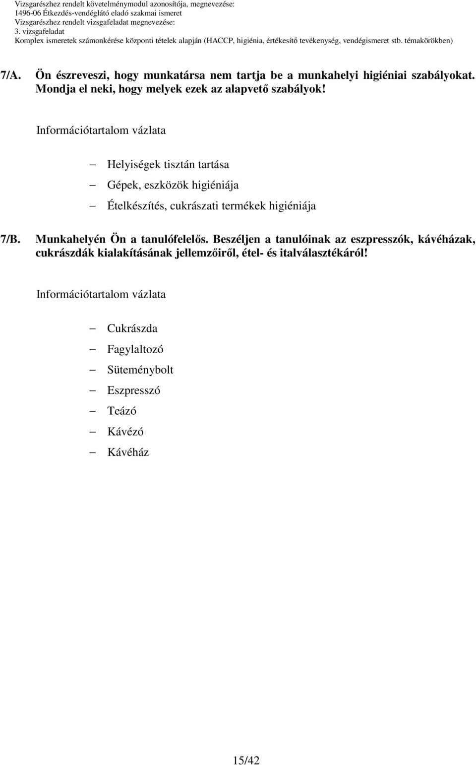 Helyiségek tisztán tartása Gépek, eszközök higiéniája Ételkészítés, cukrászati termékek higiéniája 7/B.