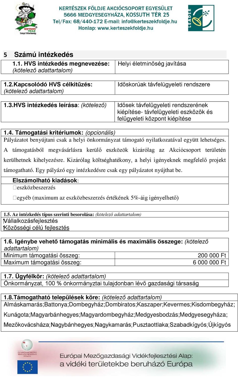 kiépítése 1.4. Támogatási kritériumok: (opcionális) Pályázatot benyújtani csak a helyi önkormányzat támogató nyilatkozatával együtt lehetséges.