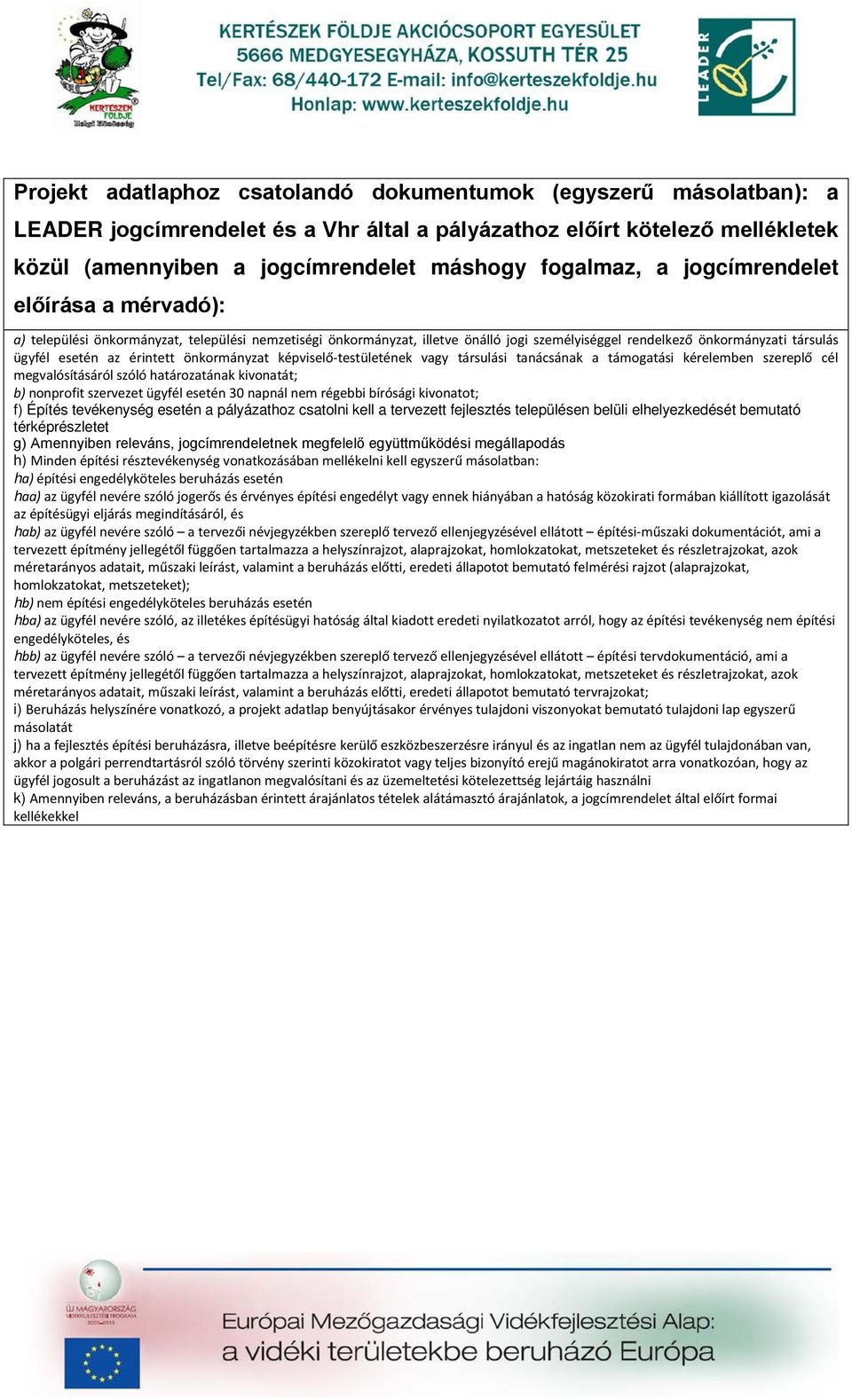 önkormányzat képviselő-testületének vagy társulási tanácsának a támogatási kérelemben szereplő cél megvalósításáról szóló határozatának kivonatát; b) nonprofit szervezet ügyfél esetén 30 napnál nem