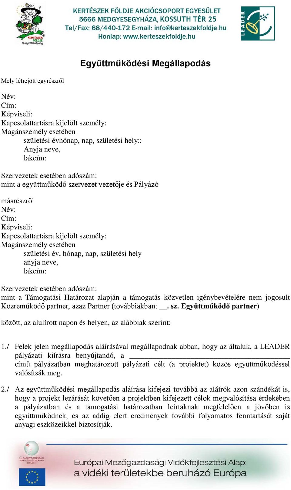 születési hely anyja neve, lakcím: Szervezetek esetében adószám: mint a Támogatási Határozat alapján a támogatás közvetlen igénybevételére nem jogosult Közreműködő partner, azaz Partner