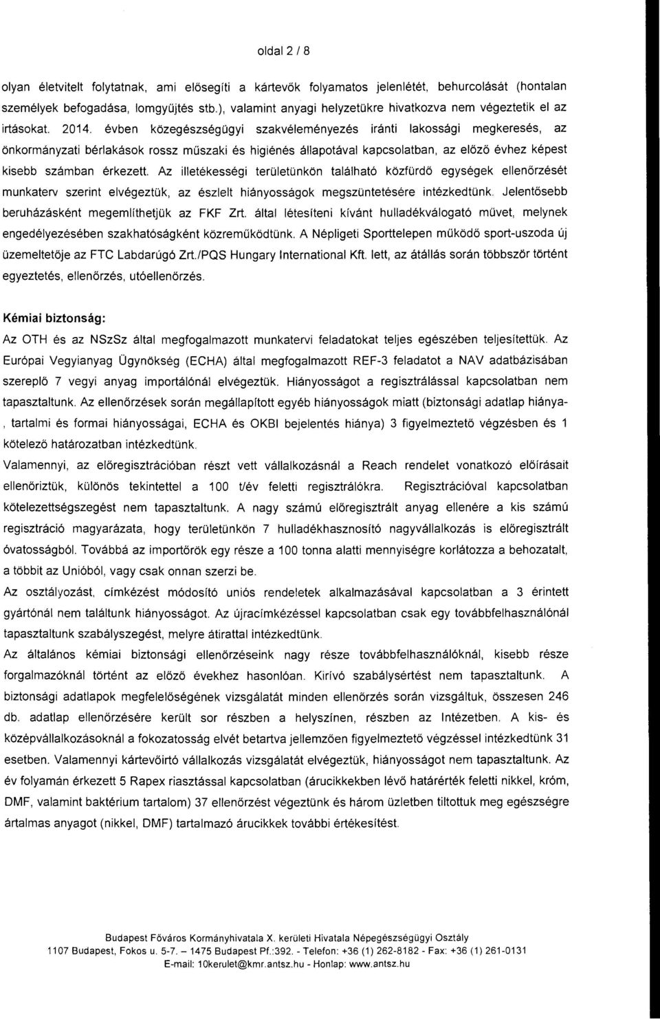 évben közegészségügyi szakvéleményezés iránti lakossági megkeresés, az önkormányzati bérlakások rossz műszaki és higiénés állapotával kapcsolatban, az előző évhez képest kisebb számban érkezett Az