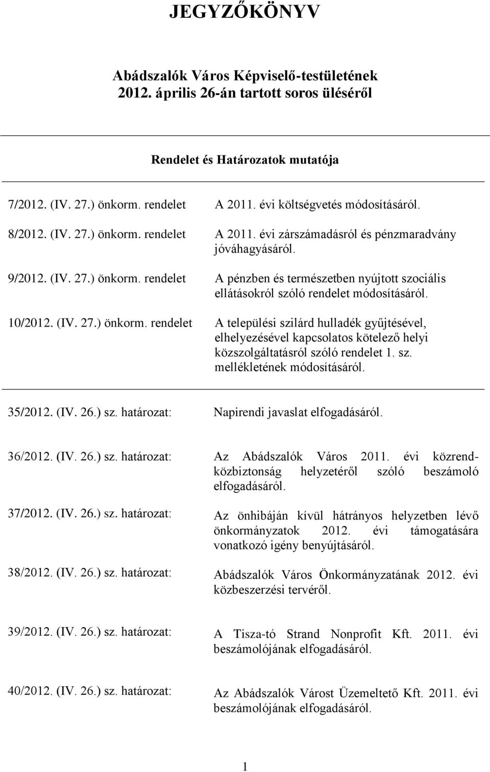 10/2012. (IV. 27.) önkorm. rendelet A települési szilárd hulladék gyűjtésével, elhelyezésével kapcsolatos kötelező helyi közszolgáltatásról szóló rendelet 1. sz. mellékletének módosításáról. 35/2012.