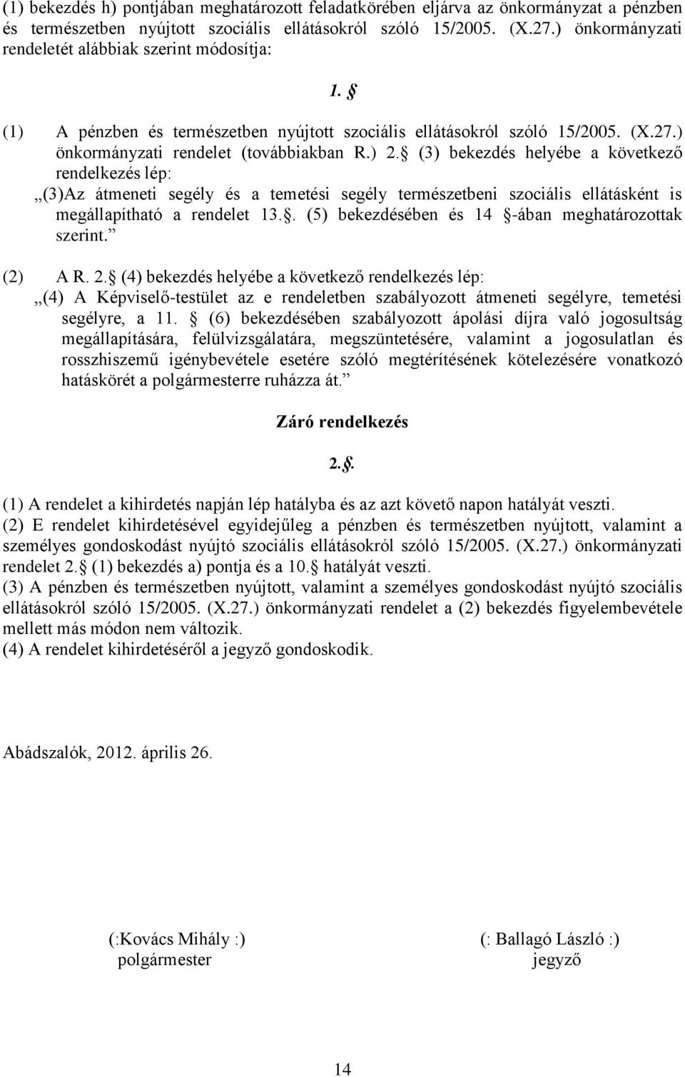 (3) bekezdés helyébe a következő rendelkezés lép: (3)Az átmeneti segély és a temetési segély természetbeni szociális ellátásként is megállapítható a rendelet 13.