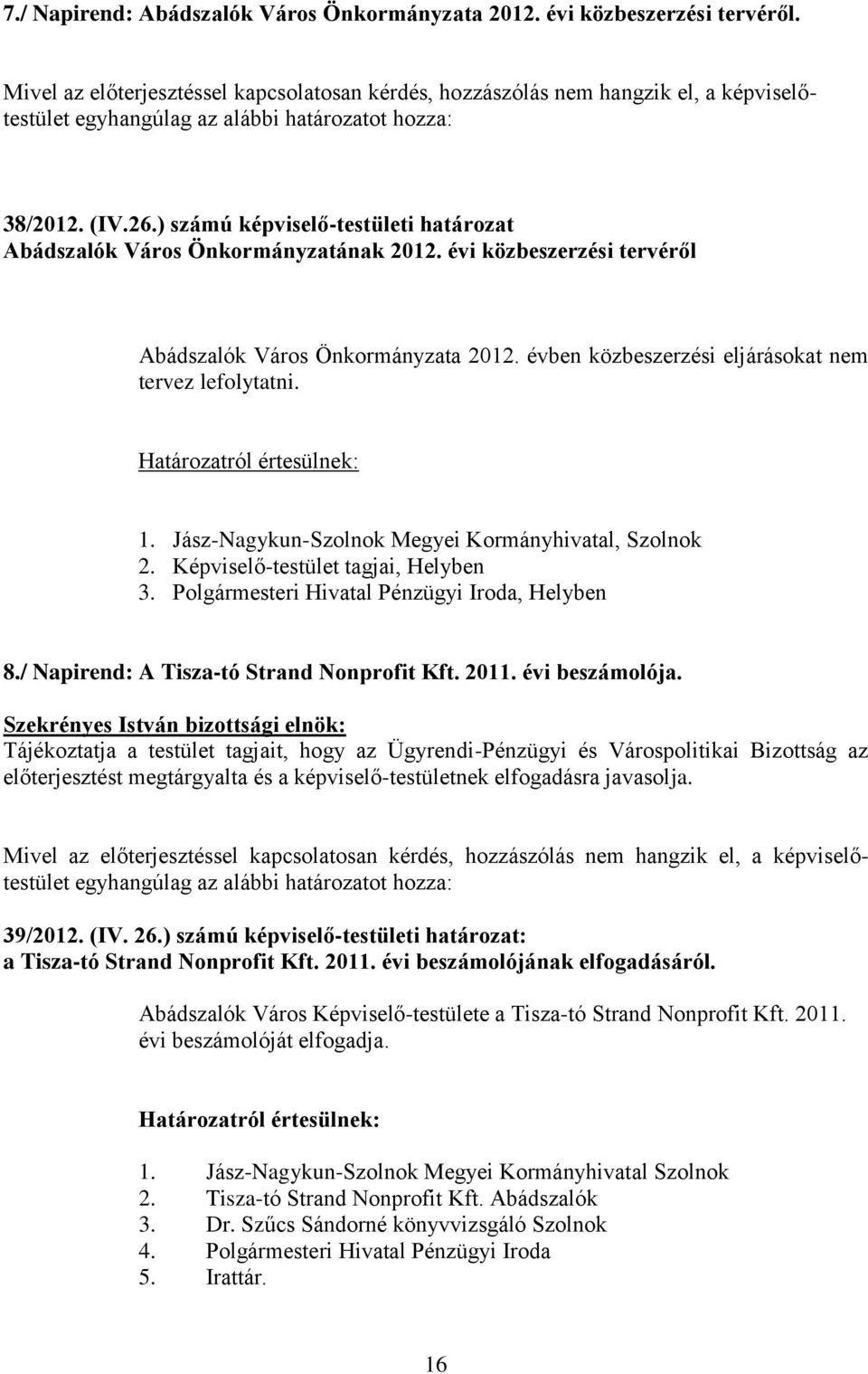 ) számú képviselő-testületi határozat Abádszalók Város Önkormányzatának 2012. évi közbeszerzési tervéről Abádszalók Város Önkormányzata 2012. évben közbeszerzési eljárásokat nem tervez lefolytatni. 1.