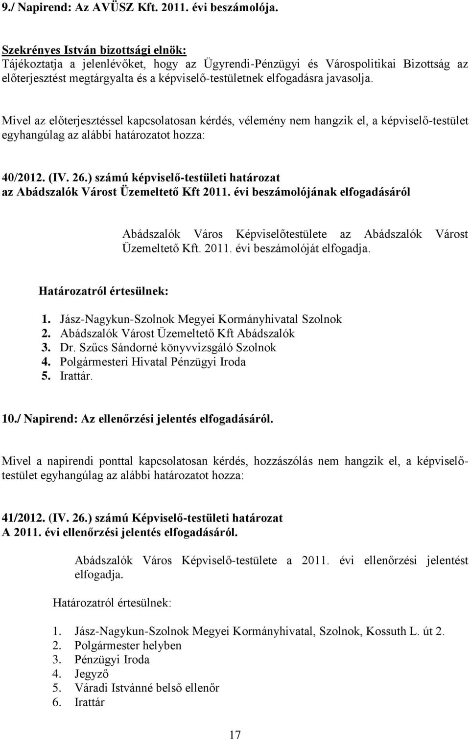 Mivel az előterjesztéssel kapcsolatosan kérdés, vélemény nem hangzik el, a képviselő-testület egyhangúlag az alábbi határozatot hozza: 40/2012. (IV. 26.