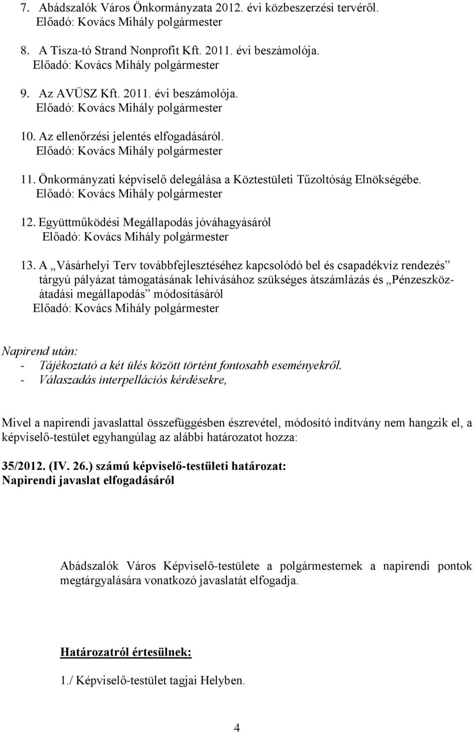 A Vásárhelyi Terv továbbfejlesztéséhez kapcsolódó bel és csapadékvíz rendezés tárgyú pályázat támogatásának lehívásához szükséges átszámlázás és Pénzeszközátadási megállapodás módosításáról Napirend