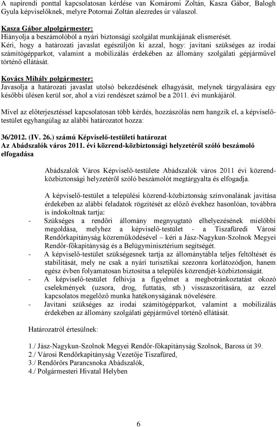 Kéri, hogy a határozati javaslat egészüljön ki azzal, hogy: javítani szükséges az irodai számítógépparkot, valamint a mobilizálás érdekében az állomány szolgálati gépjárművel történő ellátását.