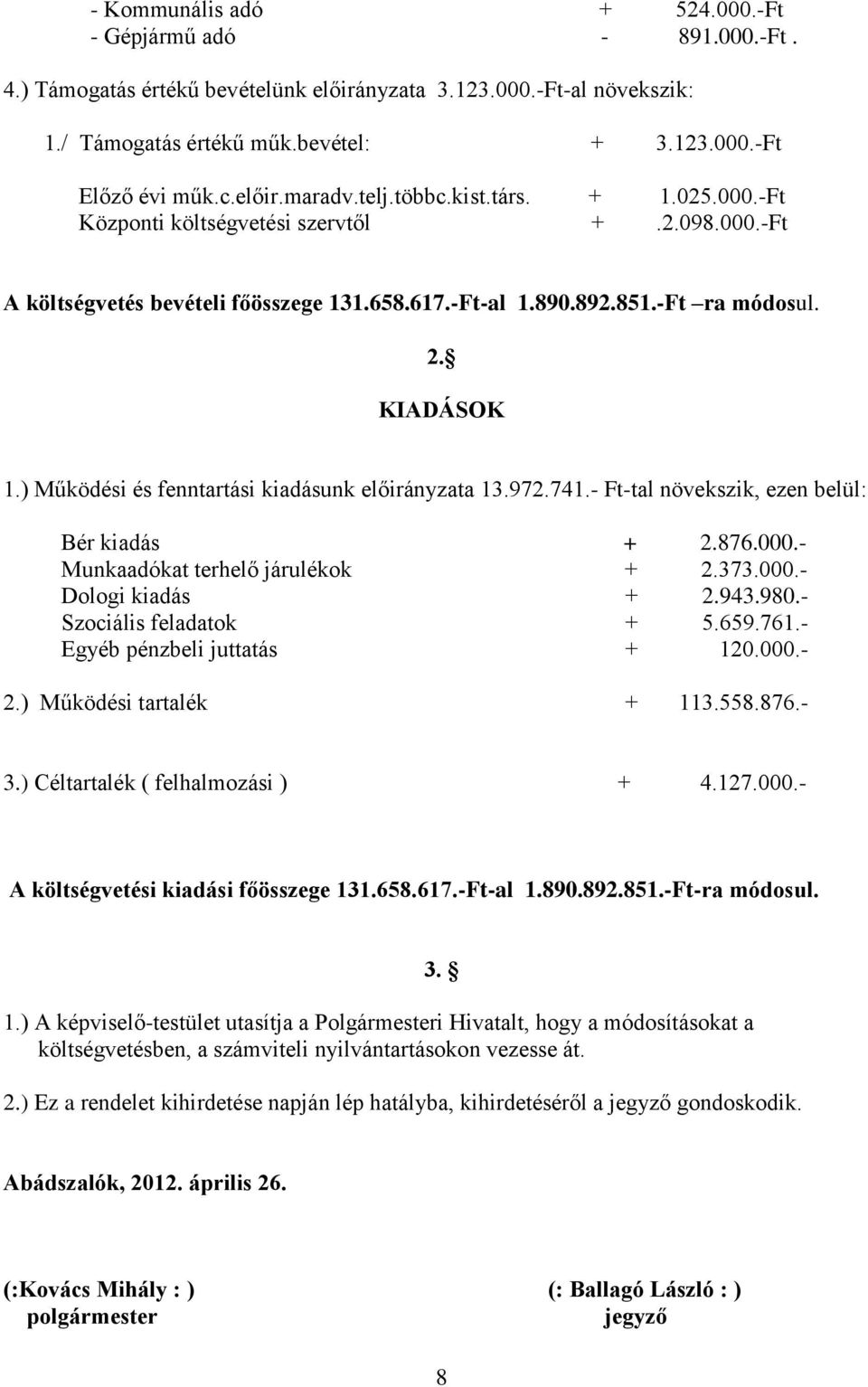 ) Működési és fenntartási kiadásunk előirányzata 13.972.741.- Ft-tal növekszik, ezen belül: Bér kiadás + 2.876.000.- Munkaadókat terhelő járulékok + 2.373.000.- Dologi kiadás + 2.943.980.