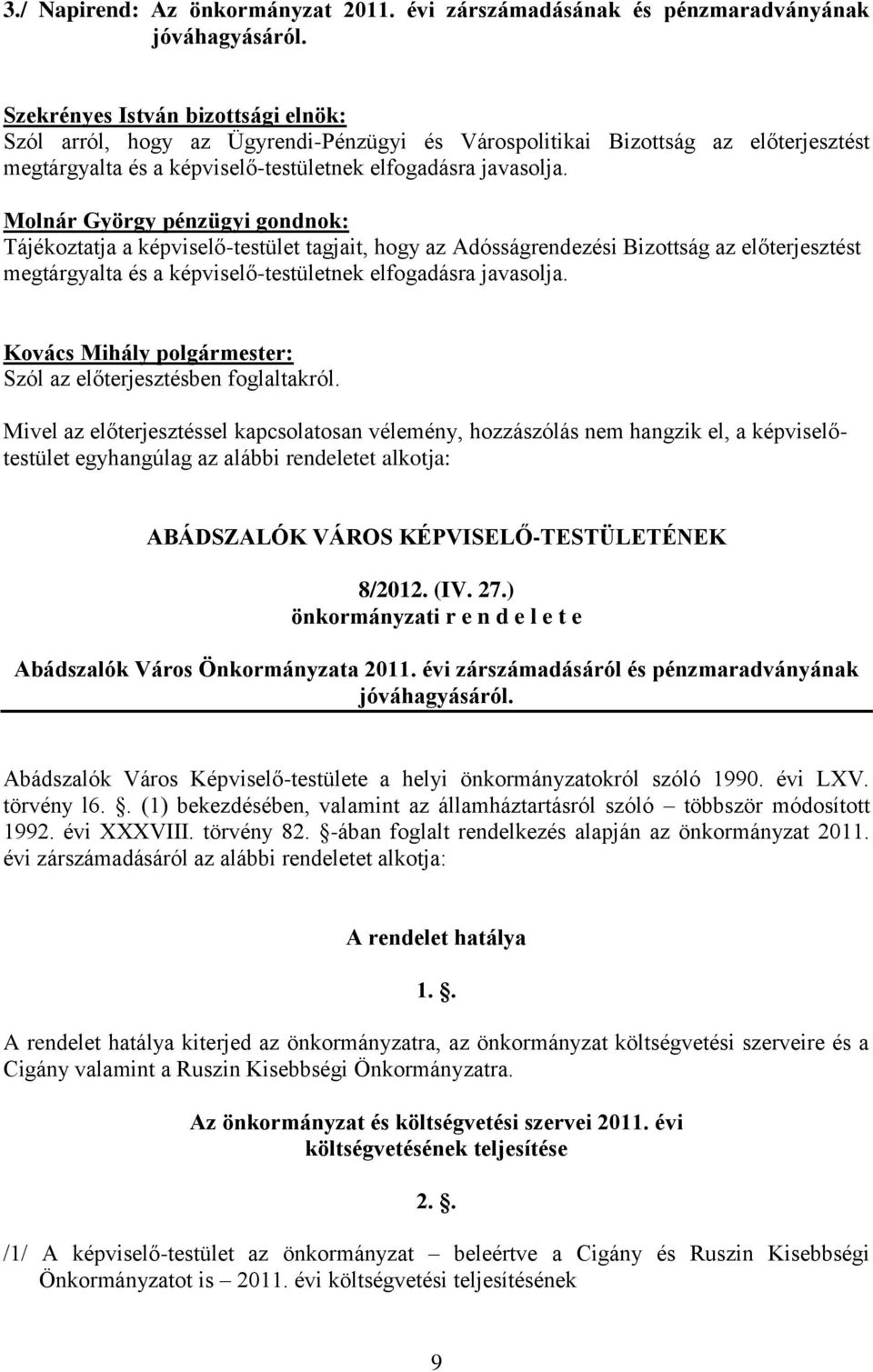 Molnár György pénzügyi gondnok: Tájékoztatja a képviselő-testület tagjait, hogy az Adósságrendezési Bizottság az előterjesztést megtárgyalta és a képviselő-testületnek elfogadásra javasolja.