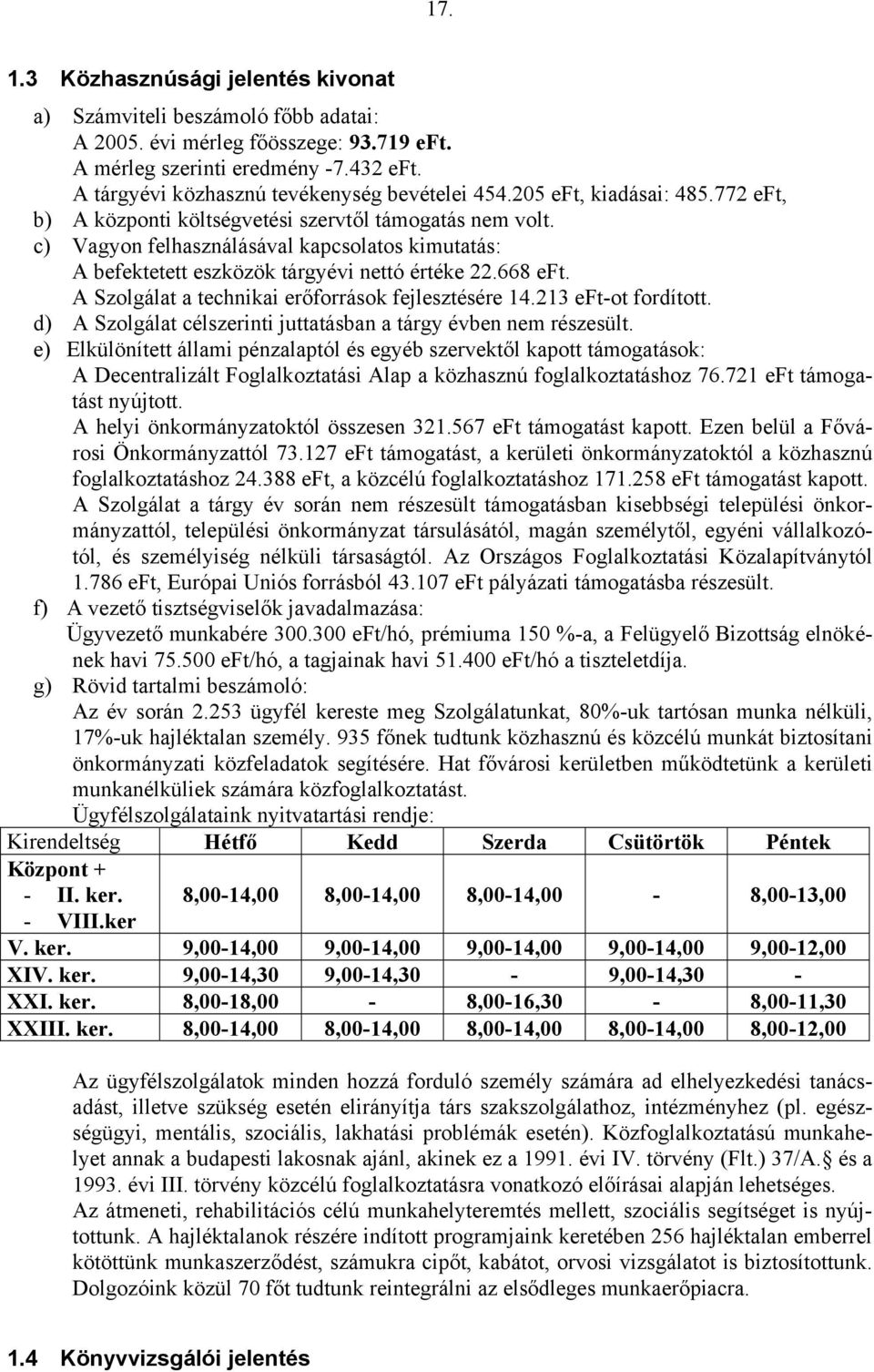 c) Vagyon felhasználásával kapcsolatos kimutatás: A befektetett eszközök tárgyévi nettó értéke 22.668 eft. A Szolgálat a technikai erőforrások fejlesztésére 14.213 eft-ot fordított.