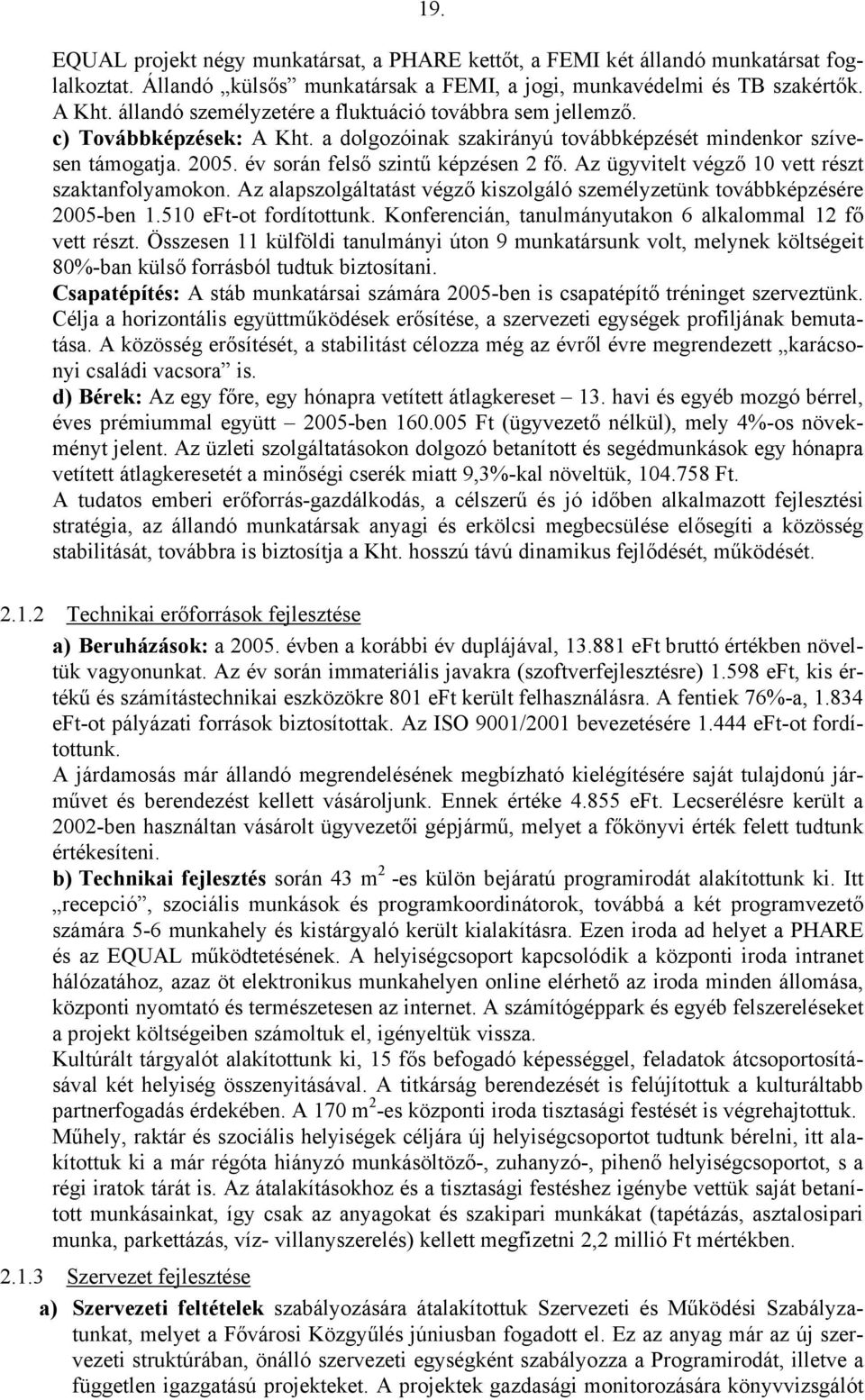 Az ügyvitelt végző 10 vett részt szaktanfolyamokon. Az alapszolgáltatást végző kiszolgáló személyzetünk továbbképzésére 2005-ben 1.510 eft-ot fordítottunk.