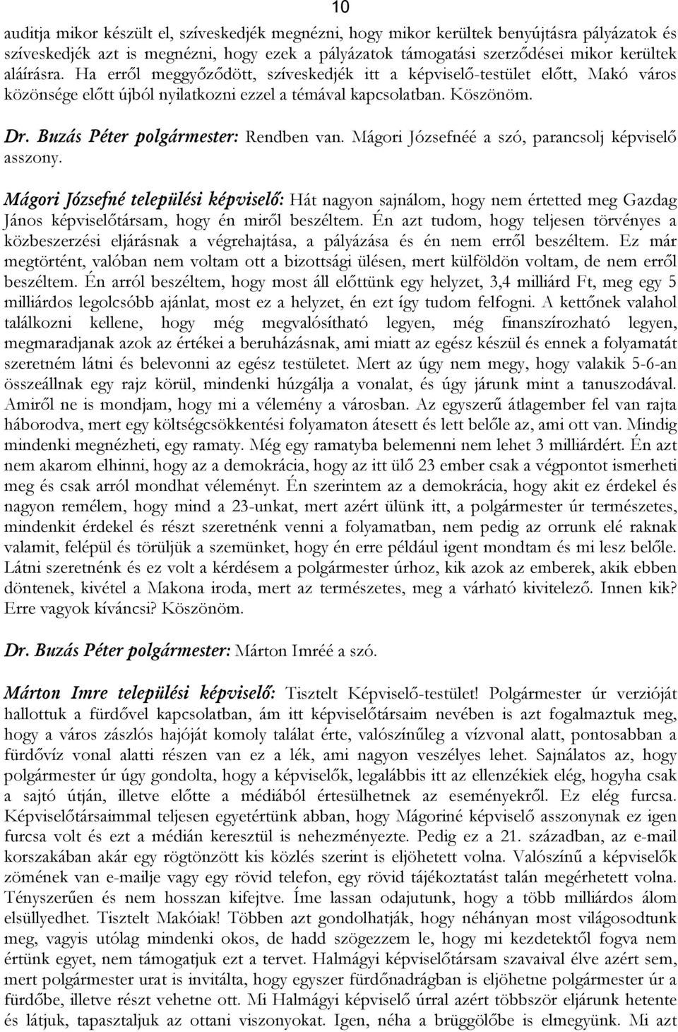 Mágori Józsefnéé a szó, parancsolj képviselő asszony. Mágori Józsefné települési képviselő: Hát nagyon sajnálom, hogy nem értetted meg Gazdag János képviselőtársam, hogy én miről beszéltem.