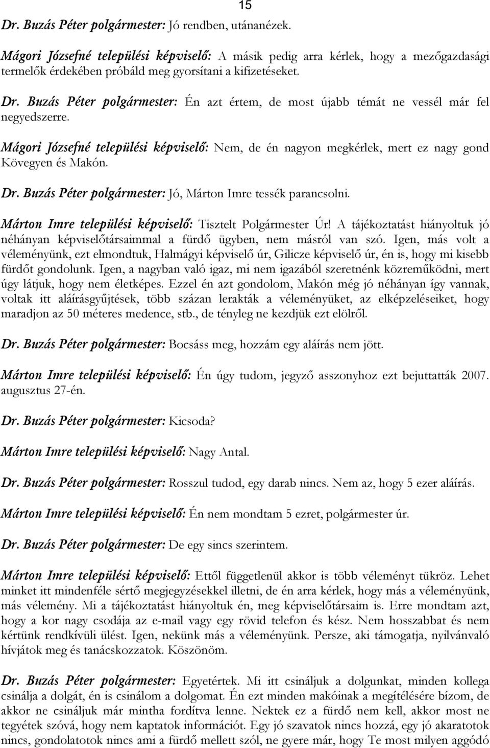 Buzás Péter polgármester: Én azt értem, de most újabb témát ne vessél már fel negyedszerre. Mágori Józsefné települési képviselő: Nem, de én nagyon megkérlek, mert ez nagy gond Kövegyen és Makón. Dr.