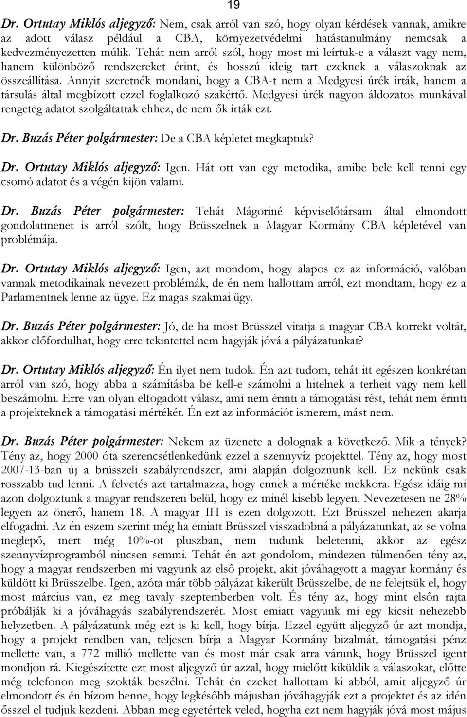 Annyit szeretnék mondani, hogy a CBA-t nem a Medgyesi úrék írták, hanem a társulás által megbízott ezzel foglalkozó szakértő.