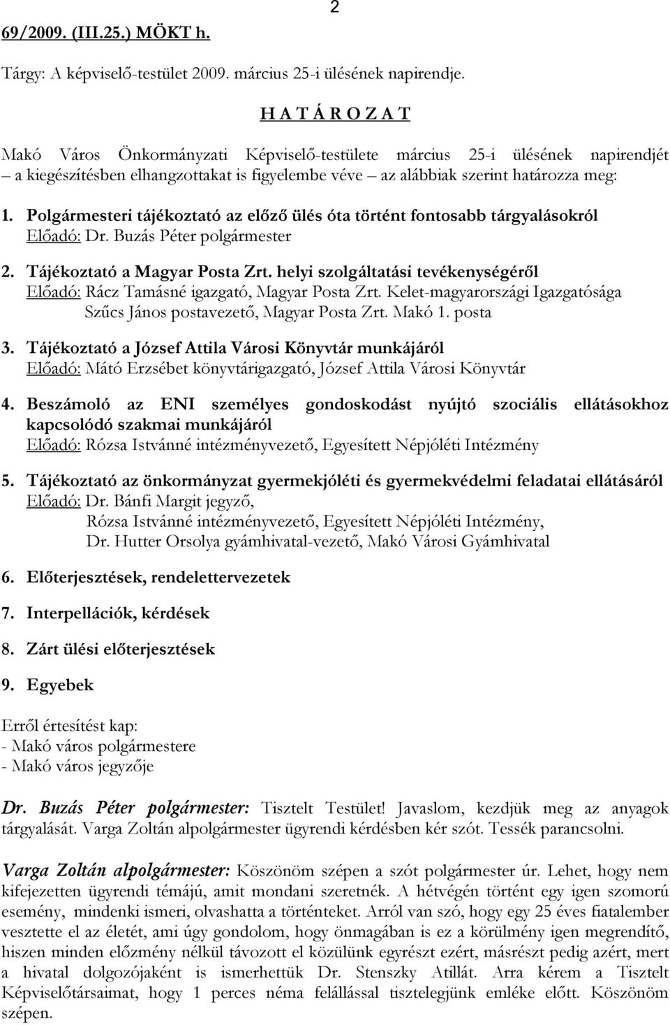 Polgármesteri tájékoztató az előző ülés óta történt fontosabb tárgyalásokról Előadó: Dr. Buzás Péter polgármester 2. Tájékoztató a Magyar Posta Zrt.