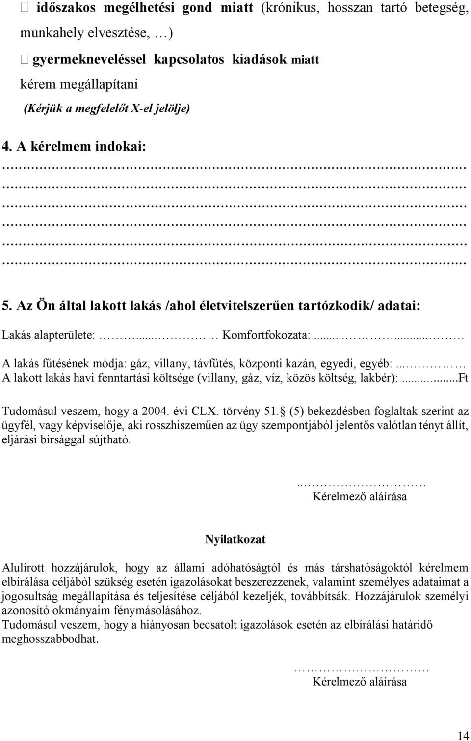 ..... A lakás fűtésének módja: gáz, villany, távfűtés, központi kazán, egyedi, egyéb:... A lakott lakás havi fenntartási költsége (villany, gáz, víz, közös költség, lakbér):.