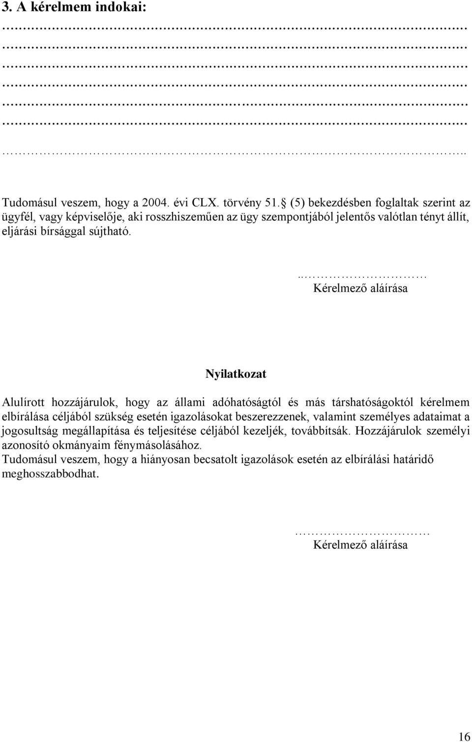 .. Kérelmező aláírása Nyilatkozat Alulírott hozzájárulok, hogy az állami adóhatóságtól és más társhatóságoktól kérelmem elbírálása céljából szükség esetén igazolásokat